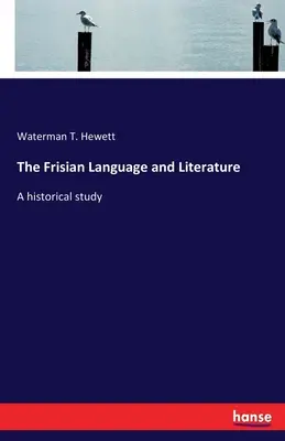 A fríz nyelv és irodalom: Történelmi tanulmány - The Frisian Language and Literature: A historical study