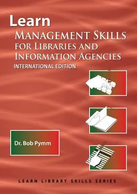 Menedzsmentkészségek elsajátítása könyvtárak és információs ügynökségek számára (nemzetközi kiadás): (Könyvtári oktatási sorozat) - Learn Management Skills for Libraries and Information Agencies (International Edition): (Library Education Series)
