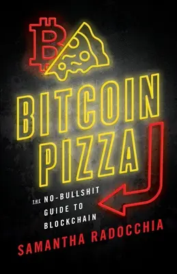 Bitcoin Pizza: The No-Bullshit Guide to Blockchain (A blokkláncok nem szaros útmutatója) - Bitcoin Pizza: The No-Bullshit Guide to Blockchain
