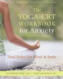 A jóga-CBT munkakönyv szorongás esetén: Teljes megkönnyebbülés testnek és léleknek - The Yoga-CBT Workbook for Anxiety: Total Relief for Mind and Body