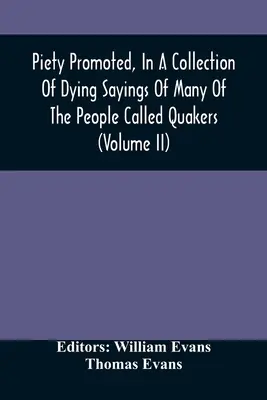 A kegyesség előmozdítása, a Kvékereknek nevezett emberek közül sokak haldokló mondásainak gyűjteményében (Ii. kötet) - Piety Promoted, In A Collection Of Dying Sayings Of Many Of The People Called Quakers (Volume Ii)