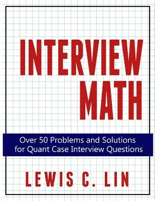 Interjú matematika: Több mint 50 probléma és megoldás a kvantitatív interjúkérdésekre - Interview Math: Over 50 Problems and Solutions for Quant Case Interview Questions