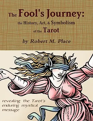 A bolond utazása: A tarot története, művészete és szimbolikája - The Fool's Journey: the History, Art, & Symbolism of the Tarot