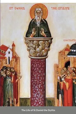 Sztilita Szent Dániel élete: bizánci szent - The Life of St Daniel the Stylite: Byzantine Saint