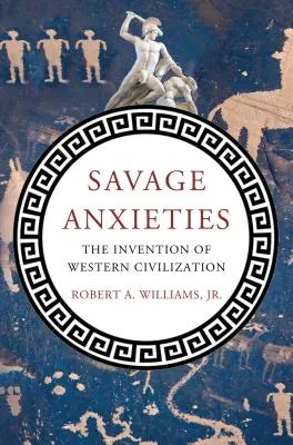 Vad szorongások: A nyugati civilizáció feltalálása - Savage Anxieties: The Invention of Western Civilization