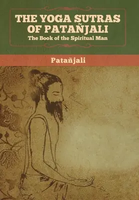 Patandzsali jóga-szútrái: A spirituális ember könyve - The Yoga Sutras of Patanjali: The Book of the Spiritual Man