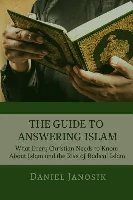 Útmutató az iszlámra adott válaszhoz: Amit minden kereszténynek tudnia kell az iszlámról és a radikális iszlám felemelkedéséről - The Guide to Answering Islam: What Every Christian Needs to Know About Islam and the Rise of Radical Islam