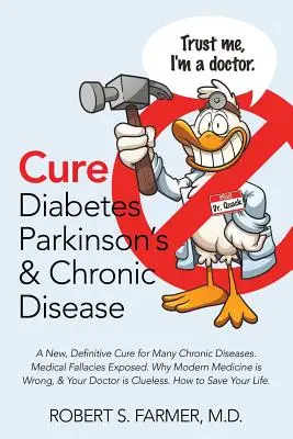 Cure Diabetes Parkinson & Chronic Disease: Új, végleges gyógymód számos krónikus betegségre. Orvosi tévhitek leleplezése. Miért téved a modern orvostudomány - Cure Diabetes Parkinson's & Chronic Disease: A New, Definitive Cure for Many Chronic Diseases. Medical Fallacies Exposed. Why Modern Medicine is Wrong