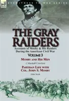 A szürke fosztogatók: Mosby & Raiders of the American Civil War: Mosby and His Men by J. Marshall Crawford & Pa - The Gray Raiders: Volume 3-Accounts of Mosby & His Raiders During the American Civil War: Mosby and His Men by J. Marshall Crawford & Pa