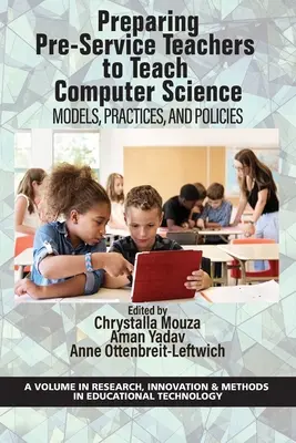 Felkészülés a szolgálatot megelőző tanároknak az informatika tanítására: Modellek, gyakorlatok és irányelvek - Preparing Pre-Service Teachers to Teach Computer Science: Models, Practices, and Policies