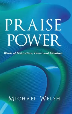 A hatalom dicsérete: Az inspiráció, az erő és az áhítat szavai - Praise Power: Words of Inspiration, Power and Devotion