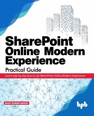 SharePoint Online Modern élmény gyakorlati útmutató: A SharePoint Online Modern Experience használatának lépésről lépésre történő megtanulása - SharePoint Online Modern Experience Practical Guide: Learn step by step how to use SharePoint Online Modern Experience