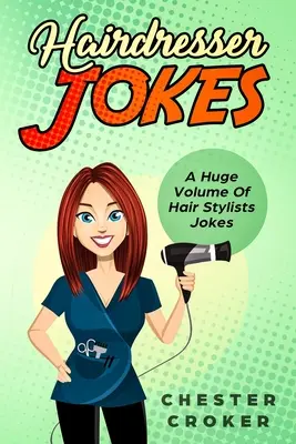 Fodrász viccek: Vicces viccek óriási választéka fodrászoknak és fodrászok számára - Hairdresser Jokes: Huge Selection Of Funny Jokes For Hairdressers And Hair Stylists