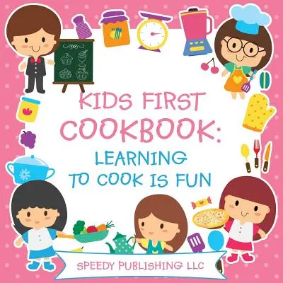 Kids First Cookbook: Főzni tanulni jó móka - Kids First Cookbook: Learning to Cook is Fun