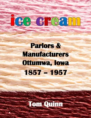 Fagylaltozók és fagylaltgyártók, Ottumwa, Iowa: 1857 - 1957 - Ice Cream Parlors and Manufacturers, Ottumwa, Iowa: 1857 - 1957