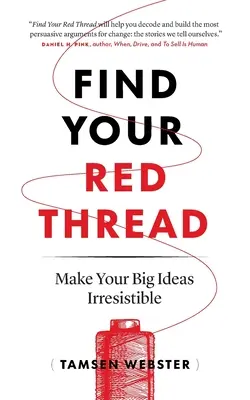 Találd meg a vörös fonalat! Tegye ellenállhatatlanná a nagy ötleteidet - Find Your Red Thread: Make Your Big Ideas Irresistible