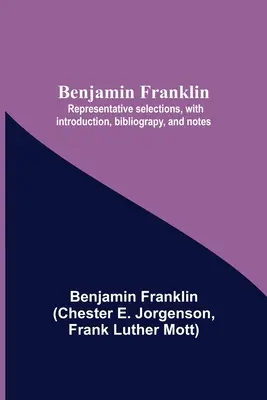 Benjamin Franklin; Reprezentatív válogatások, bevezetéssel, bibliográfiával és jegyzetekkel - Benjamin Franklin; Representative Selections, With Introduction, Bibliograpy, And Notes