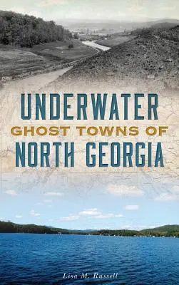 Észak-Georgia víz alatti szellemvárosai - Underwater Ghost Towns of North Georgia