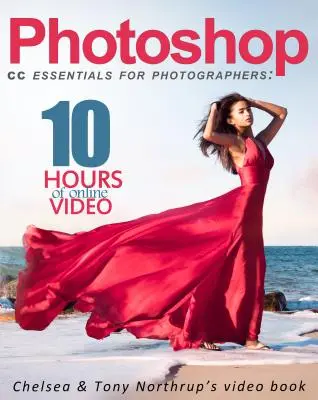 Photoshop CC Essentials for Photographers: Chelsea & Tony Northrup videokönyve - Photoshop CC Essentials for Photographers: Chelsea & Tony Northrup's Video Book