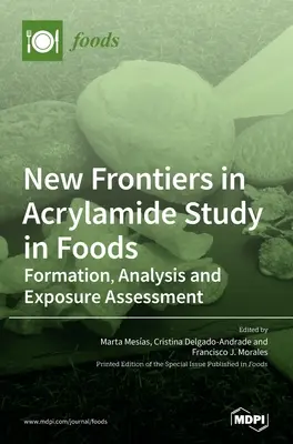 Az élelmiszerek akrilamidvizsgálatának új határai: Kialakulás, elemzés és az expozíció értékelése - New Frontiers in Acrylamide Study in Foods: Formation, Analysis and Exposure Assessment
