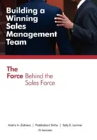 Building a Winning Sales Management Team: Az értékesítési erő mögött álló erő - Building a Winning Sales Management Team: The Force Behind the Sales Force