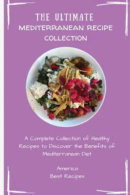 A végső mediterrán receptgyűjtemény: Egészséges receptek teljes gyűjteménye a mediterrán étrend előnyeinek felfedezéséhez - The Ultimate Mediterranean Recipe Collection: A Complete Collection of Healthy Recipes to Discover the Benefits of Mediterranean Diet