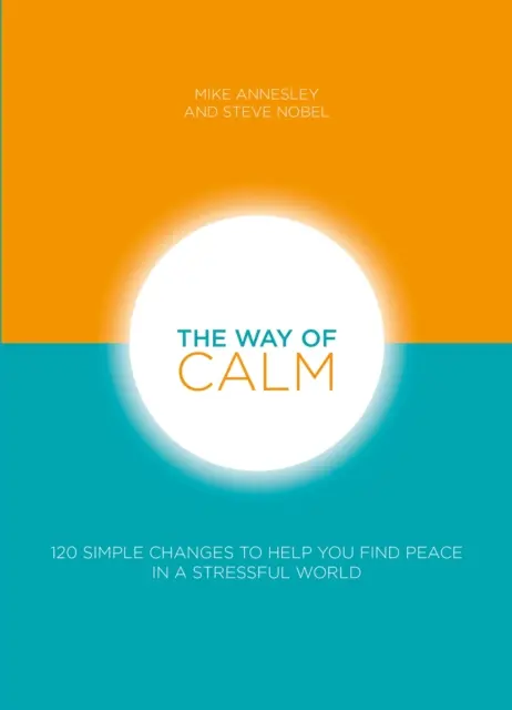 A nyugalom útja: 120 egyszerű változás, amely segít megtalálni a békét egy stresszes világban - The Way of Calm: 120 Simple Changes to Help You Find Peace in a Stressful World