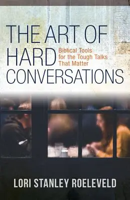 A nehéz beszélgetések művészete: Bibliai eszközök a kemény beszélgetésekhez, amelyek számítanak - The Art of Hard Conversations: Biblical Tools for the Tough Talks That Matter