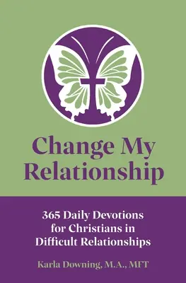 Változtass a kapcsolatomon! 365 napi áhítat keresztényeknek nehéz kapcsolatokban élő keresztényeknek - Change My Relationship: 365 Daily Devotions for Christians in Difficult Relationships