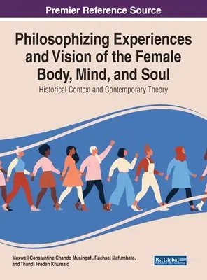 A női test, elme és lélek filozófiai tapasztalatai és látásmódja: történelmi kontextus és kortárs elmélet - Philosophising Experiences and Vision of the Female Body, Mind, and Soul: Historical Context and Contemporary Theory