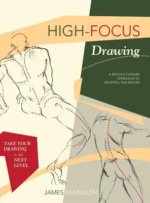 Nagy fókuszú rajzolás: A figura rajzolásának forradalmi megközelítése - High-focus Drawing: A Revolutionary Approach to Drawing the Figure