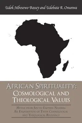 Afrikai spiritualitás: Az afrikai afrikanizmus: Kozmológiai és teológiai értékek: Mítoszok Délkelet-Nigériából: kozmológiai és teológiai vizsgálata - African Spirituality: Cosmological and Theological Values: Myths from South Eastern Nigeria: an Examination of Their Cosmological and Theolo