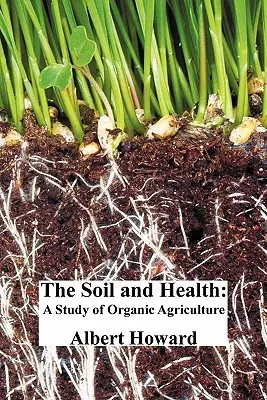 A talaj és az egészség: Tanulmány az ökológiai mezőgazdaságról - The Soil and Health: A Study of Organic Agriculture