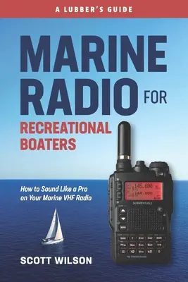 Tengeri rádió a szabadidős hajósok számára: Hogyan szólaljon meg profi módon a tengeri VHF rádióval - Marine Radio For Recreational Boaters: How to Sound Like a Pro on Your Marine VHF Radio