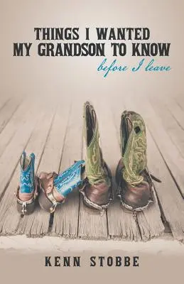 Amit az unokámnak tudnia kell, mielőtt elmegyek - Things I Wanted My Grandson to Know Before I Leave