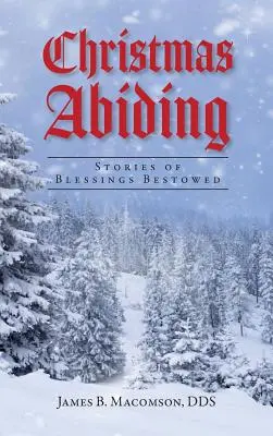 Christmas Abiding: Történetek az adományozott áldásokról - Christmas Abiding: Stories of Blessings Bestowed