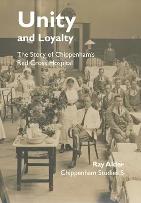 Egység és hűség: A chippenhami Vöröskereszt Kórház története - Unity and Loyalty: The Story of Chippenham's Red Cross Hospital