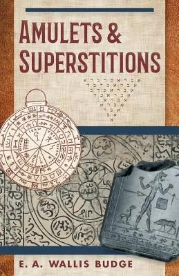 Amulettek és babonák: Eredeti szövegek fordításokkal és leírásokkal egy hosszú sor egyiptomi, sumér, asszír, héber, krisztusi - Amulets and Superstitions: The Original Texts With Translations and Descriptions of a Long Series of Egyptian, Sumerian, Assyrian, Hebrew, Christ