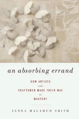 Egy abszorbciós küldetés: Hogyan jutnak el a művészek és a kézművesek a mesteri tudásig? - An Absorbing Errand: How Artists and Craftsmen Make Their Way to Mastery