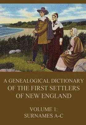 Új-Anglia első telepeseinek genealógiai szótára, 1. kötet: A-C családnevek - A genealogical dictionary of the first settlers of New England, Volume 1: Surnames A-C