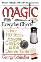 Mágia hétköznapi tárgyakkal: Több mint 150 trükk, amit bárki megcsinálhat a vacsoraasztalnál - Magic with Everyday Objects: Over 150 Tricks Anyone Can Do at the Dinner Table