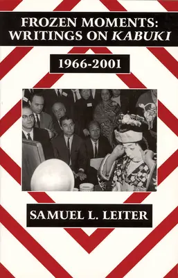 Frozen Moments (Megfagyott pillanatok): Writings on Kabuki, 1966-2001 (Ceas) - Frozen Moments: Writings on Kabuki, 1966-2001 (Ceas)