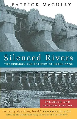 Elhallgatott folyók: A nagy gátak ökológiája és politikája: Bővített és frissített kiadás - Silenced Rivers: The Ecology and Politics of Large Dams: Enlarged and Updated Edition