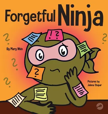 Felejtős nindzsa: Gyermekkönyv a memóriaképesség fejlesztéséről - Forgetful Ninja: A Children's Book About Improving Memory Skills