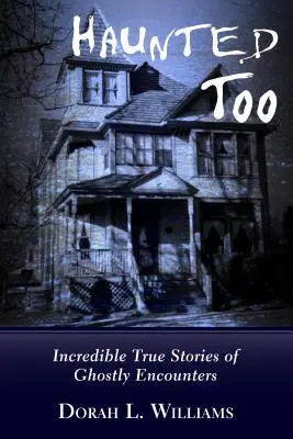 Haunted Too: Hihetetlen igaz történetek szellemekkel való találkozásokról - Haunted Too: Incredible True Stories of Ghostly Encounters