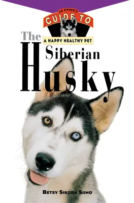 A szibériai husky: A tulajdonos útmutatója a boldog és egészséges háziállathoz - The Siberian Husky: An Owner's Guide to a Happy Healthy Pet