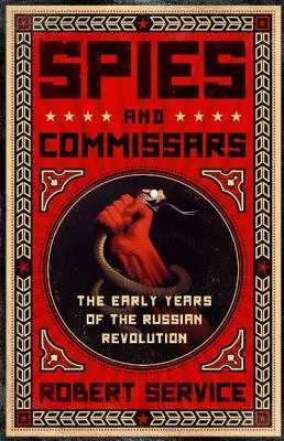 Kémek és komisszárok: Az orosz forradalom korai évei - Spies and Commissars: The Early Years of the Russian Revolution