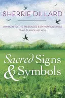 Szakrális jelek és szimbólumok: Ébredj rá az üzenetekre és szinkronicitásokra, amelyek körülvesznek téged - Sacred Signs & Symbols: Awaken to the Messages & Synchronicities That Surround You