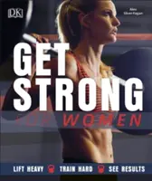 Erősödj meg nőknek - Emelj nehézsúlyt, eddz keményen, lásd az eredményeket - Get Strong For Women - Lift Heavy, Train Hard, See Results