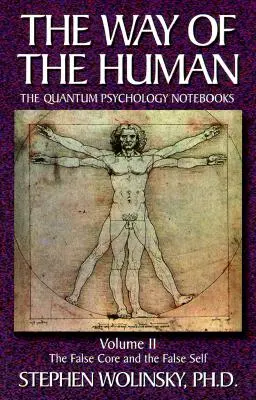 Az ember útja, II. kötet: A hamis mag és a hamis én, a kvantumpszichológiai jegyzetfüzetek - Way of Human, Volume II: The False Core and the False Self, the Quantum Psychology Notebooks